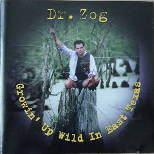 Dr. Zog : Growin' Up Wild In East Texas (CD)