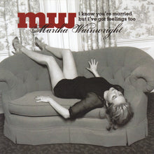 Load image into Gallery viewer, Martha Wainwright : I Know You&#39;re Married But I&#39;ve Got Feelings Too (CD, Album)
