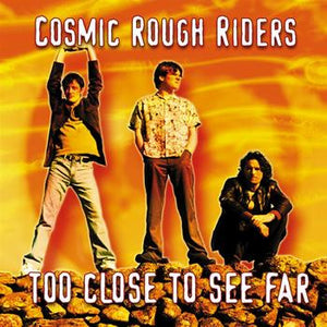 Cosmic Rough Riders : Too Close To See Far (CD, Album)