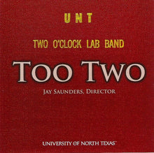 Load image into Gallery viewer, UNT Two O&#39;Clock Lab Band* Directed By Jay Saunders : Too Two (CD, Album)
