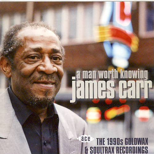 James Carr : A Man Worth Knowing - The 1990s Goldwax & Soultrax Recordings (CD, Comp)