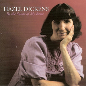 Hazel Dickens : By The Sweat Of My Brow (CD, Album, RE)