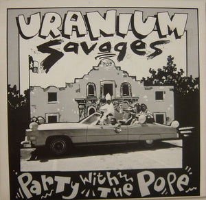 Uranium Savages : Party With The Pope / My Future's So Bleak (I Think I Got AIDS) (7", Single)