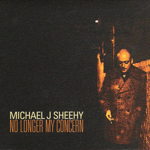 Michael J Sheehy* : No Longer My Concern (CD, Album)