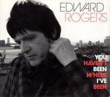 Load image into Gallery viewer, Edward Rogers : You Haven&#39;t Been Where I&#39;ve Been (CD, Album)
