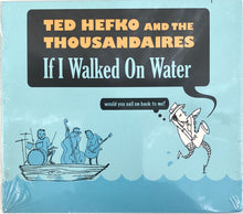 Load image into Gallery viewer, Ted Hefko And The Thousandaires : If I Walked On Water (Would You Sail On Back To Me) (CD, Album)
