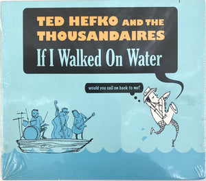 Ted Hefko And The Thousandaires : If I Walked On Water (Would You Sail On Back To Me) (CD, Album)