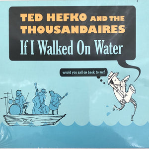Ted Hefko And The Thousandaires : If I Walked On Water (Would You Sail On Back To Me) (CD, Album)