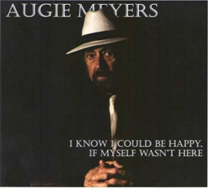 Augie Meyers - I Know I Could Be Happy, If Myself Wasn't Here (CD)