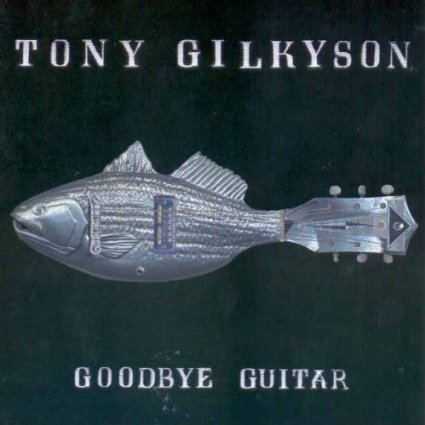 Tony Gilkyson - Goodbye Guitar - CD