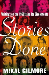Mikal Gilmore - Stories Done: Writings On The 1960s & Discontents - Book