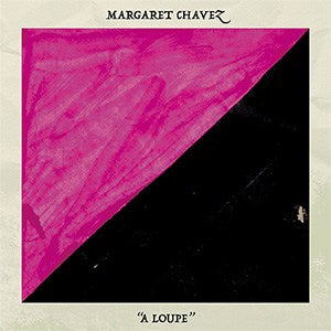 Margaret Chavez - A Loupe - Vinyl
