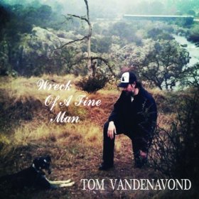 Tom Vandenavond - Wreck Of A Fine Man - CD