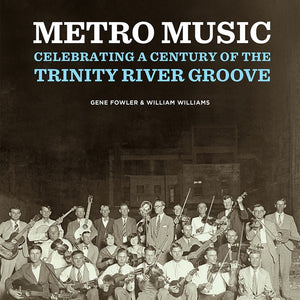 Metro Music Celebrating A Century of the Trinity River Groove by Gene Fowler & William Williams