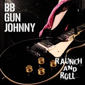 Bb Gun Johnny - Raunch And Roll - CD