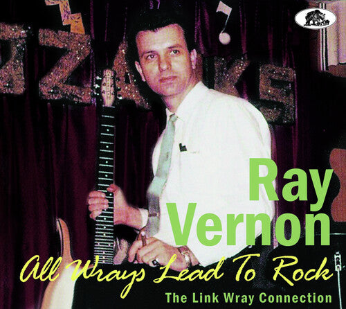 Ray Vernon -  All Wrays Lead To Rock: The Link Wray Connection